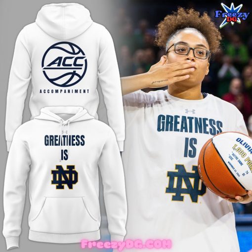 Notre Dame Fighting Irish Greatness Is Special White Hoodie