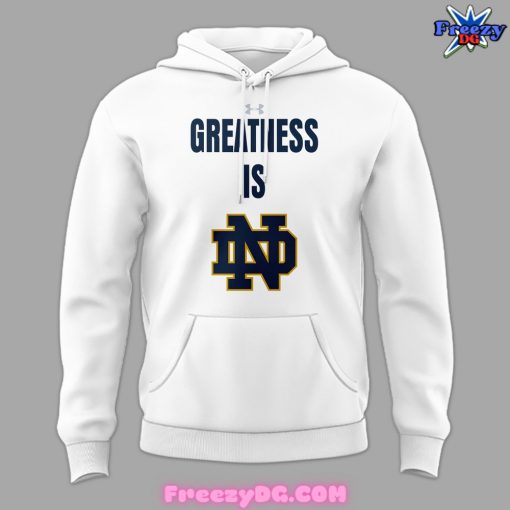 Notre Dame Fighting Irish Greatness Is Special White Hoodie